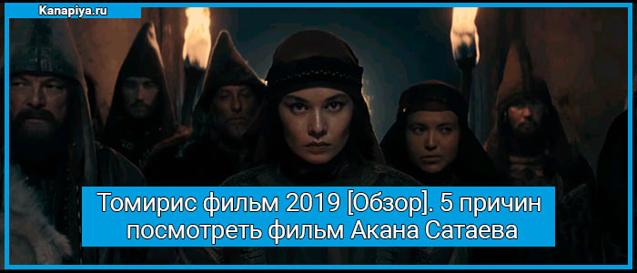 Томирис фильм 2019 [Обзор]. 5 причин посмотреть фильм Акана Сатаева